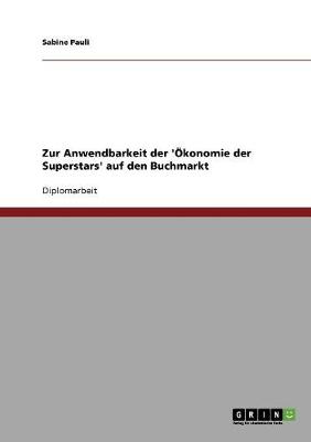 Zur Anwendbarkeit Der 'Okonomie Der Superstars' Auf Den Buchmarkt (Paperback)