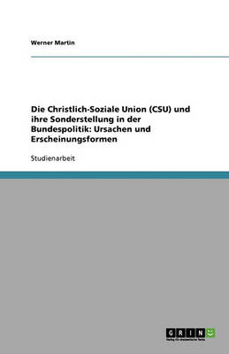 Die Christlich-Soziale Union (CSU) Und Ihre Sonderstellung in Der Bundespolitik: Ursachen Und Erscheinungsformen (Paperback)
