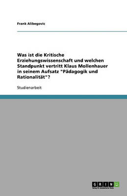 Was Ist Die Kritische Erziehungswissenschaft Und Welchen Standpunkt Vertritt Klaus Mollenhauer in Seinem Aufsatz Padagogik Und Rationalitat? (Paperback)