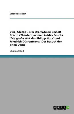 Zwei Stucke - Drei Dramatiker: Bertolt Brechts Theatermaximen in Max Frischs 'Die Groe Wut Des Philipp Hotz' Und Friedrich Durrenmatts 'Der Besuch Der Alten Dame' (Paperback)