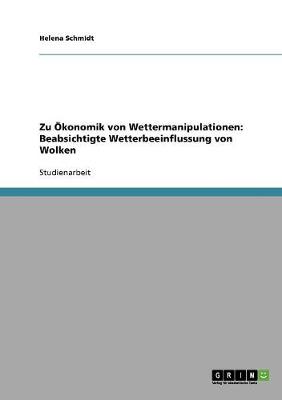 Zu Okonomik Von Wettermanipulationen: Beabsichtigte Wetterbeeinflussung Von Wolken (Paperback)