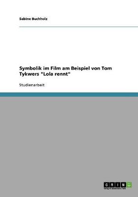 Symbolik Im Film Am Beispiel Von Tom Tykwers Lola Rennt (Paperback)