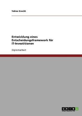 Entwicklung Eines Entscheidungsframework Fur It-Investitionen (Paperback)