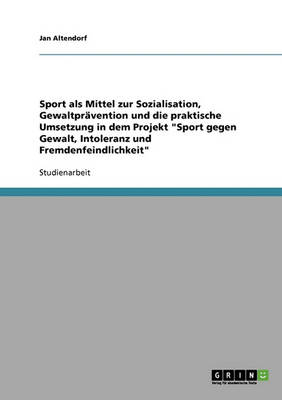 Sport Gegen Gewalt, Intoleranz Und Fremdenfeindlichkeit. Ein Projekt Zur Sozialisation Und Gewaltpravention (Paperback)