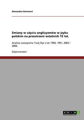 Zmiany W Użyciu Anglicyzmow W Jzyku Polskim Na Przestrzeni Ostatnich 15 Lat. (Paperback)