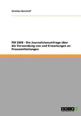 PM 2006 - Die Journalistenumfrage Uber Die Verwendung Von Und Erwartungen an Pressemitteilungen (Paperback)