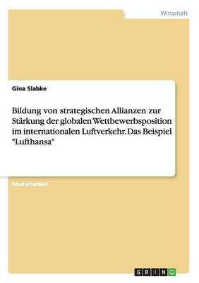 Bildung Von Strategischen Allianzen Zur Starkung Der Globalen Wettbewerbsposition Im Internationalen Luftverkehr. Das Beispiel Lufthansa (Paperback)