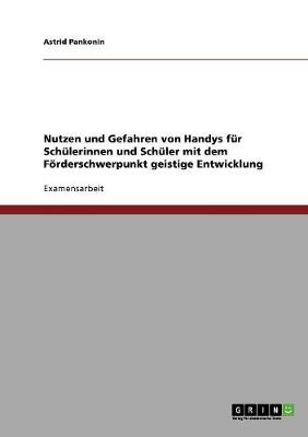 Nutzen Und Gefahren Von Handys Fur Schulerinnen Und Schuler Mit Dem Forderschwerpunkt Geistige Entwicklung (Paperback)