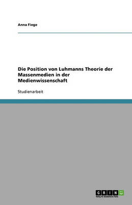 Die Position Von Luhmanns Theorie Der Massenmedien in Der Medienwissenschaft (Paperback)