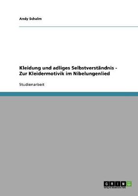 Kleidung Und Adliges Selbstverstandnis - Zur Kleidermotivik Im Nibelungenlied (Paperback)
