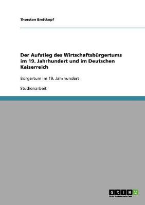 Der Aufstieg Des Wirtschaftsburgertums Im 19. Jahrhundert Und Im Deutschen Kaiserreich (Paperback)