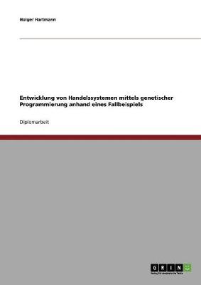 Entwicklung Von Handelssystemen Mit Der Genetischen Programmierung: Grundlagen Und Fallbeispiel (Paperback)
