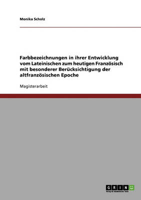 Farbbezeichnungen in Ihrer Entwicklung Vom Lateinischen Zum Heutigen Franzosisch (Paperback)