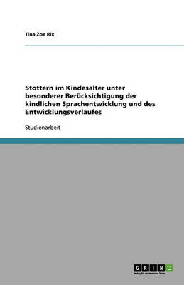 Stottern Im Kindesalter Unter Besonderer Berucksichtigung Der Kindlichen Sprachentwicklung Und Des Entwicklungsverlaufes (Paperback)