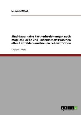 Sind Dauerhafte Partnerbeziehungen Noch Moglich? Liebe Und Parternschaft Zwischen Alten Leitbildern Und Neuen Lebensformen (Paperback)