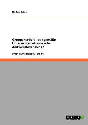 Gruppenarbeit - Zeitgemae Unterrichtsmethode Oder Zeitverschwendung? (Paperback)