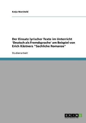 Der Einsatz Lyrischer Texte Im Unterricht 'Deutsch ALS Fremdsprache' Am Beispiel Von Erich Kastners "Sachliche Romanze" (Paperback)