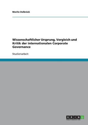 Wissenschaftlicher Ursprung, Vergleich Und Kritik Der Internationalen Corporate Governance (Paperback)