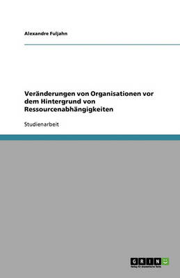 Ver nderungen Von Organisationen VOR Dem Hintergrund Von Ressourcenabh ngigkeiten (Paperback)