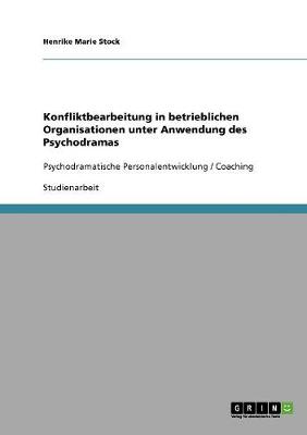 Konfliktbearbeitung in Betrieblichen Organisationen Unter Anwendung Des Psychodramas (Paperback)