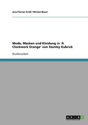 Mode, Masken Und Kleidung in 'a Clockwork Orange' Von Stanley Kubrick (Paperback)