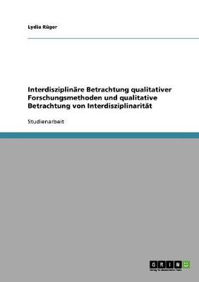 Interdisziplinare Betrachtung Qualitativer Forschungsmethoden Und Qualitative Betrachtung Von Interdisziplinaritat (Paperback)
