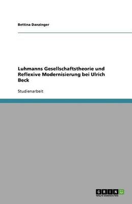 Luhmanns Gesellschaftstheorie Und Reflexive Modernisierung Bei Ulrich Beck (Paperback)