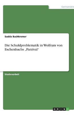 Die Schuldproblematik in Wolfram Von Eschenbachs "Parzival" (Paperback)