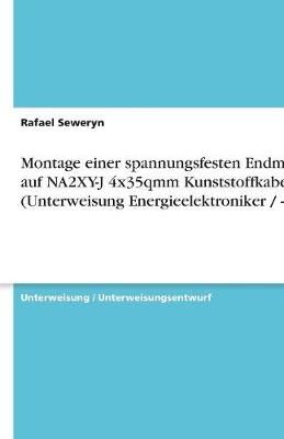 Montage Einer Spannungsfesten Endmuffe Auf Na2xy-J 4x35qmm Kunststoffkabel (Unterweisung Energieelektroniker / -In) (Paperback)