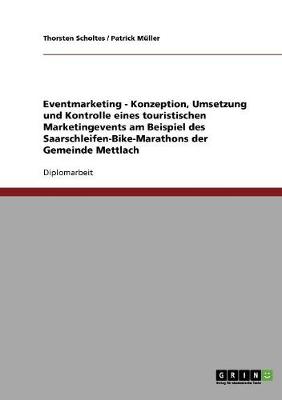 Eventmarketing - Konzeption, Umsetzung Und Kontrolle Eines Touristischen Marketingevents Am Beispiel Des Saarschleifen-Bike-Marathons Der Gemeinde Met (Paperback)