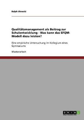 Qualitatsmanagement ALS Beitrag Zur Schulentwicklung. Was Kann Das Efqm-Modell Dazu Leisten? (Paperback)