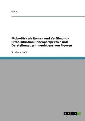 Moby-Dick ALS Roman Und Verfilmung - Erzahlsituation, Innenperspektive Und Darstellung Des Innenlebens Von Figuren (Paperback)