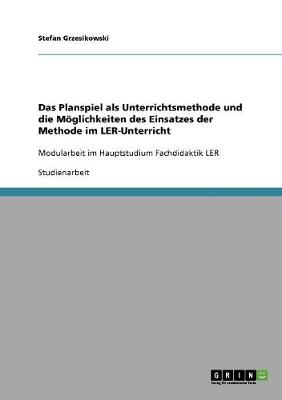 Das Planspiel ALS Unterrichtsmethode Und Die Moglichkeiten Des Einsatzes Der Methode Im Ler-Unterricht (Paperback)