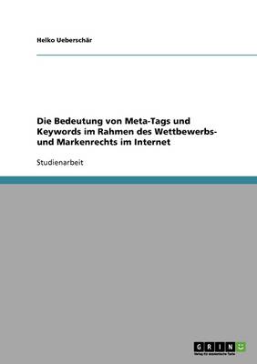 Die Bedeutung Von Meta-Tags Und Keywords Im Rahmen Des Wettbewerbs- Und Markenrechts Im Internet (Paperback)