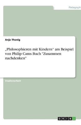"Philosophieren Mit Kindern" Am Beispiel Von Philip Cams Buch "Zusammen Nachdenken" (Paperback)