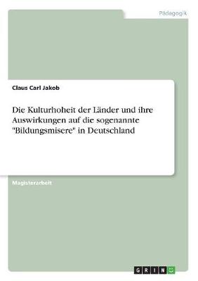 Die Kulturhoheit Der Lander Und Ihre Auswirkungen Auf Die Sogenannte "Bildungsmisere" in Deutschland (Paperback)