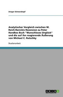 Analytischer Vergleich Zwischen M. Reich-Ranickis Rezension Zu Peter Handkes Buch Wunschloses Ungluck Und Die Auf Ihn Reagierende Auerung Von Michael C. Rutschky (Paperback)