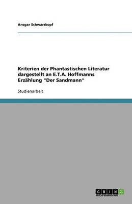 Kriterien Der Phantastischen Literatur Dargestellt an E.T.A. Hoffmanns Erzahlung "Der Sandmann" (Paperback)