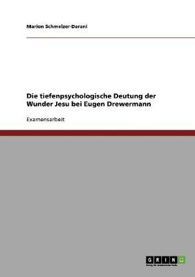 Die Tiefenpsychologische Deutung Der Wunder Jesu Bei Eugen Drewermann (Paperback)