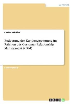 Bedeutung Der Kundengewinnung Im Rahmen Des Customer Relationship Management (Crm) (Paperback)