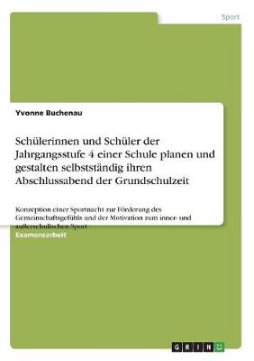 Sch lerinnen Und Sch ler Der Jahrgangsstufe 4 Einer Schule Planen Und Gestalten Selbstst ndig Ihren Abschlussabend Der Grundschulzeit (Paperback)