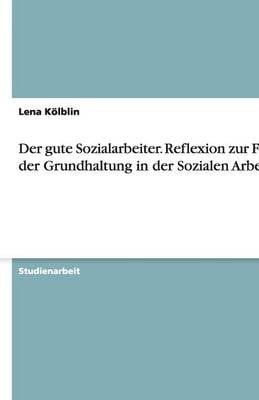 Der Gute Sozialarbeiter. Reflexion Zur Frage Der Grundhaltung in Der Sozialen Arbeit (Paperback)