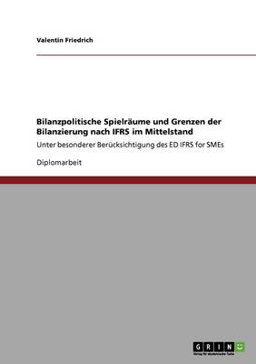 Bilanzpolitische Spielraume Und Grenzen Der Bilanzierung Nach Ifrs Im Mittelstand (Paperback)