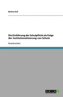 Die Einfuhrung Der Schulpflicht ALS Folge Der Institutionalisierung Von Schule (Paperback)