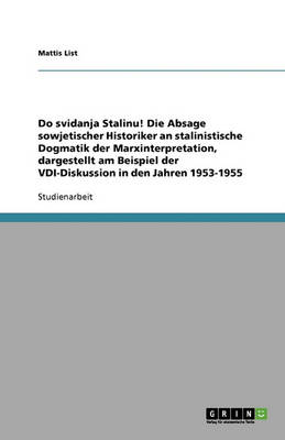 Do Svidanja Stalinu! Die Absage Sowjetischer Historiker an Stalinistische Dogmatik Der Marxinterpretation, Dargestellt Am Beispiel Der VDI-Diskussion in Den Jahren 1953-1955 (Paperback)