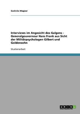 Interviews Im Angesicht Des Galgens - Generalgouverneur Hans Frank Aus Sicht Der Militarpsychologen Gilbert Und Goldensohn (Paperback)