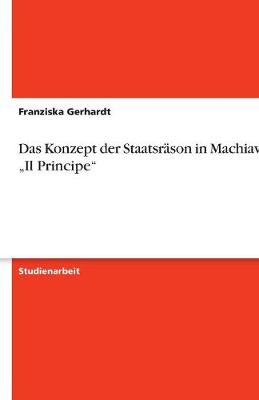 Das Konzept Der Staatsrason in Machiavellis "Il Principe" (Paperback)