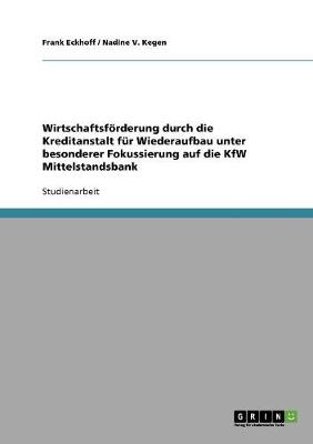 Wirtschaftsforderung Durch Die Kreditanstalt Fur Wiederaufbau Unter Besonderer Fokussierung Auf Die Kfw Mittelstandsbank (Paperback)