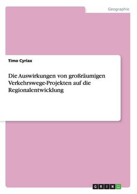 Die Auswirkungen Von Grossraumigen Verkehrswege-Projekten Auf Die Regionalentwicklung (Paperback)