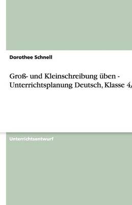Gross- Und Kleinschreibung uben - Unterrichtsplanung Deutsch, Klasse 4/5 (Paperback)
